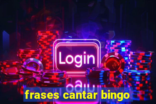 frases cantar bingo